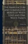 Georges Petit - The Manufacture and Comparative Merits of White Lead and Zinc White Paints