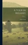 Arthur Young - A Tour in Ireland;; Volume 1