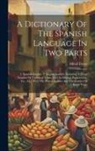 Alfred Elwes - A Dictionary Of The Spanish Language In Two Parts: 1. Spanish-english. 2. English-spanish: Including A Large Number Of Technical Terms Used In Mining