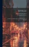 Albert Frederick Calvert, C. Gasquoine Hartley - Seville; an Historical and Descriptive Account of "the Pearl of Andalusia"