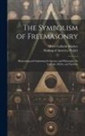 Albert Gallatin Mackey, Making of America Project - The Symbolism of Freemasonry [electronic Resource]: Illustrating and Explaining Its Science and Philosophy, Its Legends, Myths, and Symbols