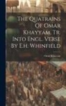 Omar Khayyam - The Quatrains Of Omar Khayyám, Tr. Into Engl. Verse By E.h. Whinfield
