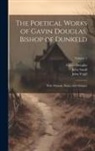 Gawin Douglas, John Small, John Virgil - The Poetical Works of Gavin Douglas, Bishop of Dunkeld: With Memoir, Notes, and Glossary; Volume 2