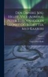 Caspar Peter Rothe - Den Danske Søe-heldt, Vice-admiral Peter Tordenskiolds Leonet Og Bedrifter, Med Kaabere; Volume 2