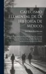 José María Roa Bárcena - Catecismo Elemental De La Historia De México: Desde Su Fundacion Hasta Mediados Del Siglo Xix, Formado Con Vista De Las Mejores Obras, Y Propio Para S