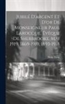 Dolor Biron - Jubilé D'argent Et D'or De Monseigneur Paul Larocque, Évêque De Sherbrooke, Mai 1919, 1869-1919, 1893-1918
