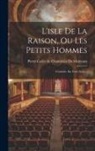 Pierre Carlet De Chamblain De Marivaux - L'isle De La Raison, Ou Les Petits Hommes: Comédie, En Trois Actes