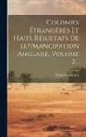 Victor Schoelcher - Colonies Étrangères Et Haiti, Résultats De Le mancipation Anglaise, Volume 2