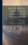 Adolf Schullerus - Magyarisches Sprach- Und Lesebuch Für Volkschulen: Mit Deutscher Unterrichtsprache, Volume 1