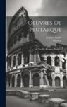 Jacques Amyot, Plutarch - Oeuvres De Plutarque: Les Vies Des Hommes Illustres