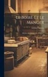 Armand Dubarry - Le Boire Et Le Manger: Histoire Anecdotique Des Aliments