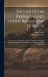 Thomas Chevalier, Blaise Pascal - Thoughts on Religion and Other Important Subjects: Recently Translated From the French of Blaise Pascal, With Memoirs of his Life and Writings by the