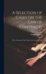 C. C. Langdell, Samuel Williston - A Selection of Cases on the law of Contracts: With a Summary of the Topics Covered by the Cases