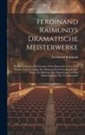 Ferdinand Raimund - Ferdinand Raimund's Dramatische Meisterwerke: Mit Beleuchtenden Einleitungen Nebst Raimund's Leben Und Wirken Von A. Zeising. Der Diamant Des Geisterk