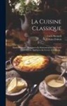 Emile Bernard, Urbain Dubois - La Cuisine Classique: Études Pratiques, Raisonnées Et Démonstratives De L'école Française Appliquée Au Service À La Russe