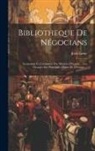 Jean Larue - Bibliotheque De Négocians: Contenatn Le Commerce Des Matieres D'argent ... Les Changes Des Principales Places De L'europe