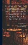 Pierre Coste, Jean de la Bruyère, Pierre Theophrastus - Les Caractéres De Théophraste, Avec Les Caractéres Ou Les Moeurs De Ce Siécle, Par M. De La Bruyére. Coste
