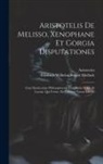 Aristoteles, Friedrich Wilhelm August Mullach - Aristotelis De Melisso, Xenophane Et Gorgia Disputationes: Cum Eleaticorum Philosophorum Fragmentis Et Ocelli Lucani, Qui Fertur, De Universi Natura L