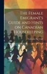 Catherine Parr Traill - The Female Emigrant's Guide and Hints on Canadian Housekeeping