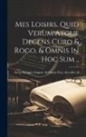 Philippe-Auguste De Sainte-Foy Arcq - Mes Loisirs. Quid Verum Atque Decens Curo & Rogo, & Omnis In Hoc Sum
