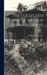 Arthur Edward Waite - The Collected Poems of Arthur Edward Waite; Volume 1
