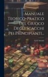 Carlo Salvioli - Manuale Teorico-pratico Del Giuoco Degli Scacchi Pei Principianti