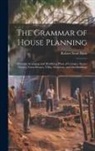 Robert Scott Burn - The Grammar of House Planning: Hints on Arranging and Modifying Plans of Cottages, Street-houses, Farm-houses, Villas, Mansions, and Out-buildings