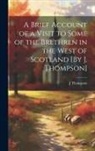 J. Thompson - A Brief Account of a Visit to Some of the Brethren in the West of Scotland [By J. Thompson]