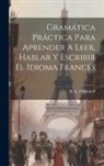 H. G. Ollendorff - Gramática Práctica Para Aprender A Leer, Hablar Y Escribir El Idioma Francés