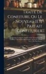 Anonymous - Traité De Confiture, Ou Le Nouveau [et] Parfait Confiturier: Qui Enseigne La Maniere De Bien Faire Toutes Sortes De Confitures Tant Seches Que Liquide
