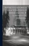 Bonaventura Da Coccaglio - Ristretto Istorico Della Vita Virtu E Miracoli Del B. Lorenzo Da Brindisi