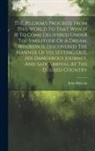 John Bunyan - The Pilgrim's Progress From This World To That Which Is To Come Delivered Under The Similitude Of A Dream, Wherein Is Discovered The Manner Of His Set