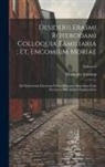 Desiderius Erasmus - Desiderii Erasmi Roterodami Colloquia Familiaria; Et, Encomium Moriae: Ad Optimorum Librorum Fidem Diligenter Emendata Cum Succincta Difficiliorum Exp