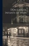 Friedrich Schiller, John Towler - Don Carlos, Infante of Spain: A Dramatic Poem