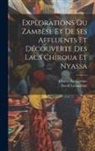 Charles Livingstone, David Livingstone - Explorations Du Zamb&egrave;se Et De Ses Affluents Et D&eacute;couverte Des Lacs Chiroua Et Nyassa