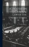 Francis Wharton - A Treatise on the Criminal Law of the United States; Volume I