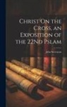 John Stevenson - Christ On the Cross, an Exposition of the 22Nd Pslam