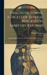William Simpson - Health of Towns. a Digest of Several Reports On Sanitary Reforms: Containing the Views of E. Chadwick, Dr. Southwood Smith, and Others