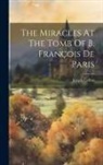 Joseph Collins - The Miracles At The Tomb Of B. François De Paris