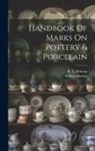 William Burton, R. L. (Robert Lockhart) Hobson - Handbook Of Marks On Pottery & Porcelain