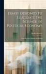 Horace Greeley - Essays Designed to Elucidate the Science of Political Economy: While Serving to Explain and Defend