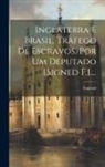 England - Inglaterra E Brasil. Trafego De Escravos, Por Um Deputado [signed F.]
