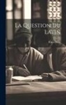 Raoul Frary - La Question Du Latin