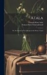 François René Atala, François René Chateaubriand - Atala: Or, the Amours of Two Savages in the Desert. Transl