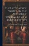 Edward George E L Bulwer- Lytton (1s - The Last Days Of Pompeii, By The Author Of 'pelham'. By Sir E. Bulwer Lytton