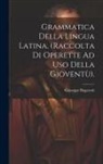 Giuseppe Bagarotti - Grammatica Della Lingua Latina. (Raccolta Di Operette Ad Uso Della Gioventù)