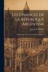 Alberto B. Martínez - Les Finances De La République Argentine: Budget, Dépenses, Revenus Et Dette Publique