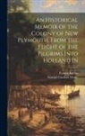 Francis Baylies, Samuel Gardner Drake - An Historical Memoir of the Colony of New Plymouth, From the Flight of the Pilgrims Into Holland In
