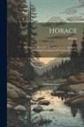 Horace - Horace: The Epistles, Book I-ii. The Art Of Poetry. Appendix, Containing Translations Of Various Odes, Etc