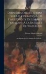 Étienne Maurice Gérard (Comte) - Dernières Observations Sur Les Opérations De L'aile Droite De L'armée Française À La Bataille De Waterloo: En Réponse À M. Le Marquis De Grouchy